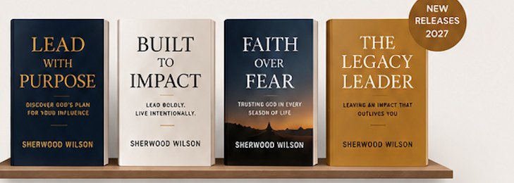 Four books by Sherwood Wilson on a shelf: Lead With Purpose, Built to Impact, Faith Over Fear, and The Legacy Leader, New Releases 2027